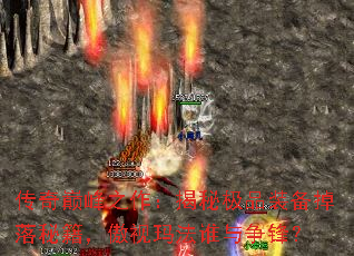 传奇巅峰之作:揭秘极品装备掉落秘籍,傲视玛法谁与争锋? 传奇巅峰之作:揭秘极品装备掉落秘籍,傲视玛法谁与争锋?