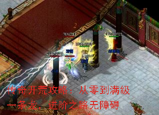 传奇开荒攻略:从零到满级一条龙,进阶之路无障碍 传奇开荒攻略:从零到满级一条龙,进阶之路无障碍