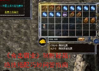 《合击霸业》制胜秘籍:绝技搭配巧妙问答指南 《合击霸业》制胜秘籍:绝技搭配巧妙问答指南