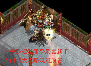 传奇游戏私服登录器新手入门10大攻略疑难解答 传奇游戏私服登录器新手入门10大攻略疑难解答