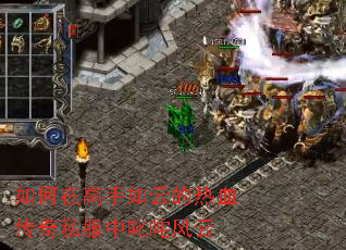 如何在高手如云的热血传奇私服中叱咤风云 如何在高手如云的热血传奇私服中叱咤风云