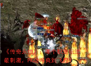 《传奇永恒》:哪个职业玩法最刺激,PK战斗爽到飞起? 《传奇永恒》:哪个职业玩法最刺激,PK战斗爽到飞起?