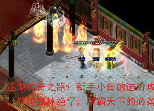 江湖传奇之路:新手小白的进阶攻略秘籍,解锁武林绝学,制霸天下的必备指南 江湖传奇之路:新手小白的进阶攻略秘籍,解锁武林绝学,制霸天下的必备指南