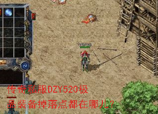 传奇私服DZY520极品装备掉落点都在哪儿? 传奇私服DZY520极品装备掉落点都在哪儿?