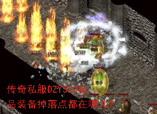 传奇私服DZY520极品装备掉落点都在哪儿? 传奇私服DZY520极品装备掉落点都在哪儿?