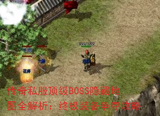 传奇私服顶级BOSS隐藏地图全解析:终极装备争夺攻略 传奇私服顶级BOSS隐藏地图全解析:终极装备争夺攻略
