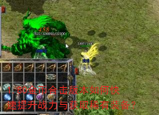 1.80金币合击版本如何快速提升战力与获取稀有装备? 1.80金币合击版本如何快速提升战力与获取稀有装备?
