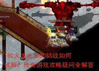 180火龙元素BOSS战如何破解?传奇游戏攻略疑问全解答 180火龙元素BOSS战如何破解?传奇游戏攻略疑问全解答