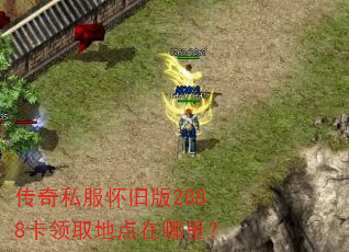 传奇私服怀旧版2888卡领取地点在哪里? 传奇私服怀旧版2888卡领取地点在哪里?