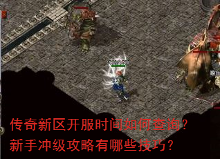 传奇新区开服时间如何查询?新手冲级攻略有哪些技巧? 传奇新区开服时间如何查询?新手冲级攻略有哪些技巧?