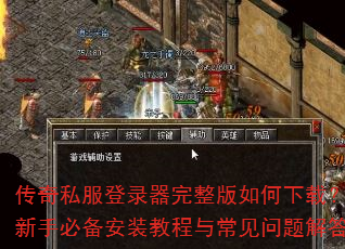 传奇私服登录器完整版如何下载?新手必备安装教程与常见问题解答 传奇私服登录器完整版如何下载?新手必备安装教程与常见问题解答