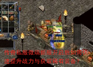 传奇私服微端新服开启后如何快速提升战力与获取稀有装备? 传奇私服微端新服开启后如何快速提升战力与获取稀有装备?