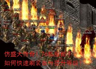 仿盛大传奇1.76私服新手如何快速刷装备与提升等级? 仿盛大传奇1.76私服新手如何快速刷装备与提升等级?