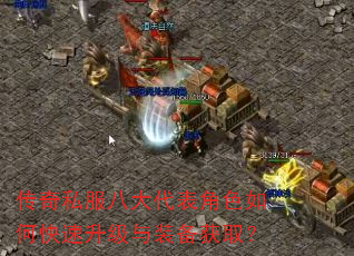 传奇私服八大代表角色如何快速升级与装备获取? 传奇私服八大代表角色如何快速升级与装备获取?