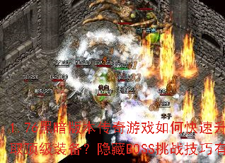 1.76黑暗版本传奇游戏如何快速升级并获取顶级装备?隐藏BOSS挑战技巧有哪些? 1.76黑暗版本传奇游戏如何快速升级并获取顶级装备?隐藏BOSS挑战技巧有哪些?