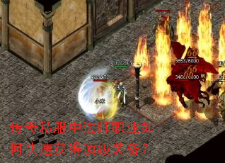 传奇私服中法师职业如何快速获得顶级装备? 传奇私服中法师职业如何快速获得顶级装备?