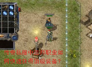 传奇私服中法师职业如何快速获得顶级装备? 传奇私服中法师职业如何快速获得顶级装备?