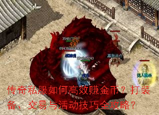 传奇私服如何高效赚金币?打装备、交易与活动技巧全攻略? 传奇私服如何高效赚金币?打装备、交易与活动技巧全攻略?
