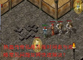 热血传奇私服开服时间表与攻略常见问题如何快速解决? 热血传奇私服开服时间表与攻略常见问题如何快速解决?