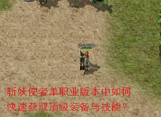 斩妖使者单职业版本中如何快速获取顶级装备与技能? 斩妖使者单职业版本中如何快速获取顶级装备与技能?
