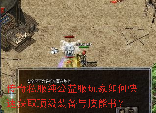 传奇私服纯公益服玩家如何快速获取顶级装备与技能书? 传奇私服纯公益服玩家如何快速获取顶级装备与技能书?