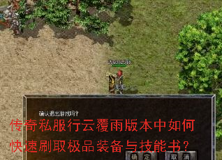 传奇私服行云覆雨版本中如何快速刷取极品装备与技能书? 传奇私服行云覆雨版本中如何快速刷取极品装备与技能书?