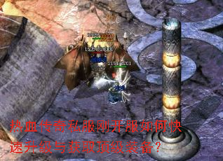 热血传奇私服刚开服如何快速升级与获取顶级装备? 热血传奇私服刚开服如何快速升级与获取顶级装备?