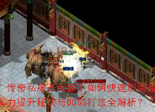 传奇私服开天新手如何快速刷装备?战力提升秘诀与BOSS打法全解析? 传奇私服开天新手如何快速刷装备?战力提升秘诀与BOSS打法全解析?