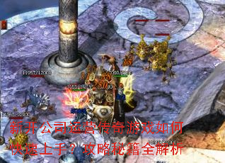 新开公司运营传奇游戏如何快速上手?攻略秘籍全解析 新开公司运营传奇游戏如何快速上手?攻略秘籍全解析