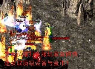 传奇私服打金服玩家如何快速获取顶级装备与金币? 传奇私服打金服玩家如何快速获取顶级装备与金币?