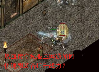 热血传奇私服三网通如何快速刷装备提升战力? 热血传奇私服三网通如何快速刷装备提升战力?