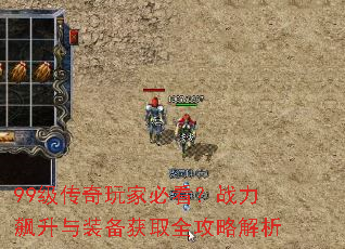 99级传奇玩家必看?战力飙升与装备获取全攻略解析 99级传奇玩家必看?战力飙升与装备获取全攻略解析
