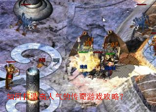 如何打造高人气的传奇游戏攻略? 如何打造高人气的传奇游戏攻略?