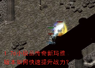 1.76小极品传奇新玛雅版本如何快速提升战力? 1.76小极品传奇新玛雅版本如何快速提升战力?