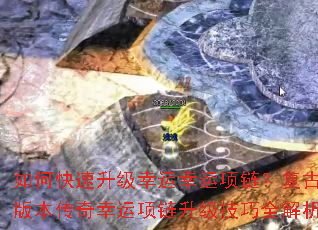 如何快速升级幸运幸运项链?复古版本传奇幸运项链升级技巧全解析 如何快速升级幸运幸运项链?复古版本传奇幸运项链升级技巧全解析