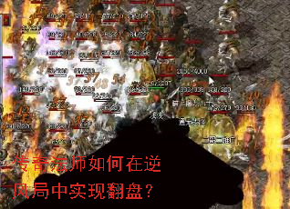 传奇法师如何在逆风局中实现翻盘? 传奇法师如何在逆风局中实现翻盘?