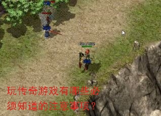 玩传奇游戏有哪些必须知道的注意事项? 玩传奇游戏有哪些必须知道的注意事项?