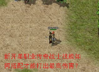新开单职业传奇战士技能如何搭配才能打出最高伤害? 新开单职业传奇战士技能如何搭配才能打出最高伤害?