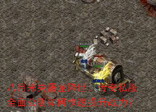 八月未央屠龙降世,传奇私服全面公测如何快速提升战力? 八月未央屠龙降世,传奇私服全面公测如何快速提升战力?