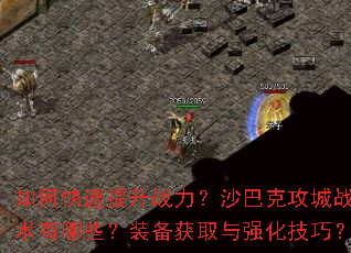 如何快速提升战力?沙巴克攻城战术有哪些?装备获取与强化技巧? 如何快速提升战力?沙巴克攻城战术有哪些?装备获取与强化技巧?
