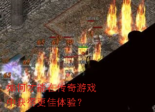 如何才能在传奇游戏中获得更佳体验? 如何才能在传奇游戏中获得更佳体验?