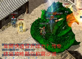 如何快速提升战力?传奇终极攻略助你称霸沙城 如何快速提升战力?传奇终极攻略助你称霸沙城