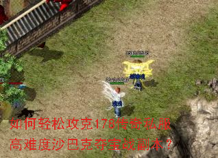 如何轻松攻克178传奇私服高难度沙巴克夺宝战副本? 如何轻松攻克178传奇私服高难度沙巴克夺宝战副本?