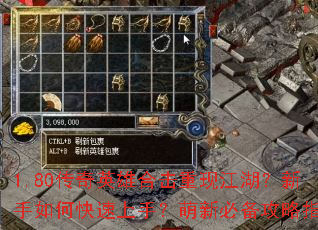 1.80传奇英雄合击重现江湖?新手如何快速上手?萌新必备攻略指南 1.80传奇英雄合击重现江湖?新手如何快速上手?萌新必备攻略指南