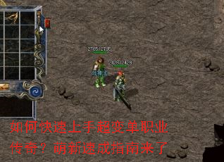 如何快速上手超变单职业传奇?萌新速成指南来了 如何快速上手超变单职业传奇?萌新速成指南来了