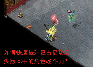 如何快速提升复古倍功迷失版本中的角色战斗力? 如何快速提升复古倍功迷失版本中的角色战斗力?