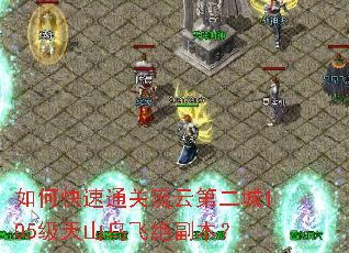 如何快速通关流云第二城105级天山鸟飞绝副本? 如何快速通关流云第二城105级天山鸟飞绝副本?