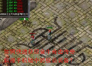 如何快速获取金牛合击传奇新服手机版中的极品装备? 如何快速获取金牛合击传奇新服手机版中的极品装备?