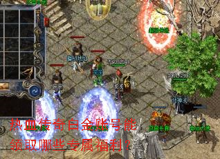 热血传奇白金账号能领取哪些专属福利? 热血传奇白金账号能领取哪些专属福利?