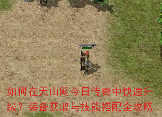 如何在天山网今日传奇中快速升级?装备获取与技能搭配全攻略 如何在天山网今日传奇中快速升级?装备获取与技能搭配全攻略